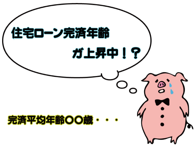 【悲報】住宅ローン完済年齢上昇!? 【悲報】住宅ローン完済年齢上昇!?